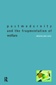Postmodernity and the Fragmentation of Welfare by John Carter, 9780415163927