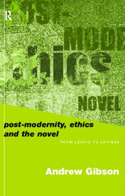 Postmodernity, Ethics and the Novel (From Leavis to Levinas) - 9780415198967 by Andrew Gibson, 9780415198967