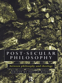 Post-Secular Philosophy (Between Philosophy and Theology) - 9780415097789 by Philip Blond, 9780415097789