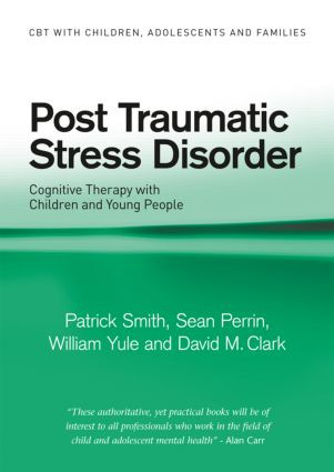 Post Traumatic Stress Disorder (Cognitive Therapy with Children and Young People) by Patrick Smith, Sean Perrin, William Yule, David M. Clark, 9780415391641