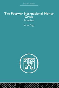 The Postwar International Money Crisis (An Analysis) by Victor Argy, 9780415607568