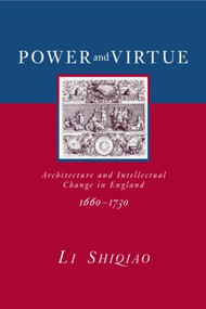 Power and Virtue (Architecture and Intellectual Change in England 1660-1730) by Shiqiao Li, 9780415374279