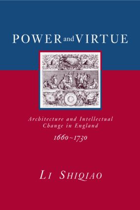 Power and Virtue (Architecture and Intellectual Change in England 1660�1730) by Shiqiao Li, 9780415374279