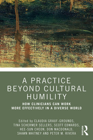 A Practice Beyond Cultural Humility (How Clinicians Can Work More Effectively in a Diverse World) - 9780367356446 by Claudia Grauf-Grounds, Tina Sellers, Scott A. Edwards, Hee-Sun Cheon, Don Macdonald, Shawn Whitney, Peter Rivera, 9780367356446