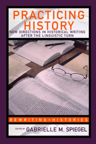 Practicing History (New Directions in Historical Writing after the Linguistic Turn) - 9780415341080 by Gabrielle M. Spiegel, 9780415341080