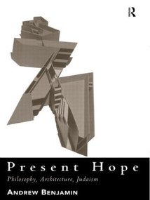 Present Hope (Philosophy, Architecture, Judaism) by Andrew Benjamin, 9780415133869