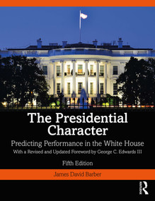 The Presidential Character (Predicting Performance in the White House, With a Revised and Updated Foreword by George C. Edwards III) by James Barber, 9780367366773