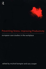 Preventing Stress, Improving Productivity (European Case-Studies in the Workplace) by Cary Cooper, Michiel Kompier, 9780415165570