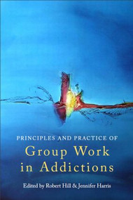 Principles and Practice of Group Work in Addictions - 9780415486859 by Robert Hill, Jennifer Harris, 9780415486859
