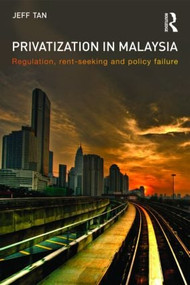Privatization in Malaysia (Regulation, Rent-Seeking and Policy Failure) by Jeff Tan, 9780415545372