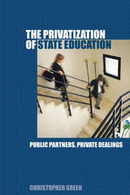 The Privatization of State Education (Public Partners, Private Dealings) - 9780415354745 by Chris Green, 9780415354745