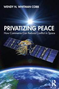 Privatizing Peace (How Commerce Can Reduce Conflict in Space) - 9780367337834 by Wendy N. Whitman Cobb, 9780367337834
