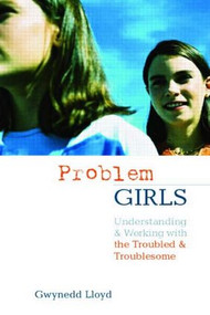 Problem Girls (Understanding and Supporting Troubled and Troublesome Girls and Young Women) by Gwynedd Lloyd, 9780415303149