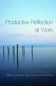 Productive Reflection at Work (Learning for Changing Organizations) by David Boud, Peter Cressey, Peter Docherty, 9780415355834