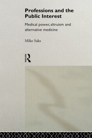 Professions and the Public Interest (Medical Power, Altruism and Alternative Medicine) by Mike Saks, 9780415116688
