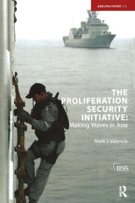 The Proliferation Security Initiative (Making Waves in Asia) by Mark J. Valencia, 9780415395120