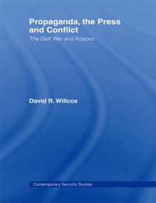 Propaganda, the Press and Conflict (The Gulf War and Kosovo) by David R. Willcox, 9780415407915