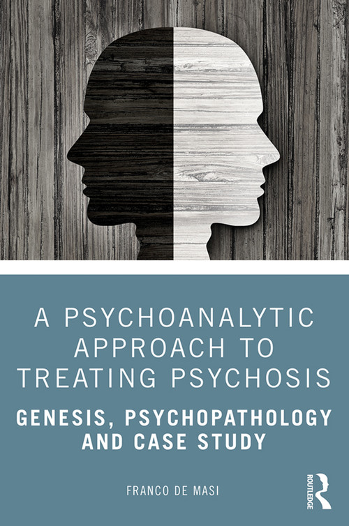 A Psychoanalytic Approach to Treating Psychosis (Genesis, Psychopathology and Case Study) - 9780367416416 by Franco de Masi, 9780367416416