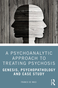 A Psychoanalytic Approach to Treating Psychosis (Genesis, Psychopathology and Case Study) - 9780367416416 by Franco de Masi, 9780367416416