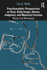 Psychoanalytic Perspectives on Gaze, Body Image, Shame, Judgment and Maternal Function (Being and Belonging) - 9780367462758 by Lía A. Roth, 9780367462758