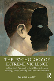The Psychology of Extreme Violence (A Case Study Approach to Serial Homicide, Mass Shooting, School Shooting and Lone-actor Terrorism) - 9780367480936 by Clare Allely, 9780367480936