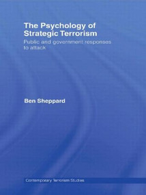 The Psychology of Strategic Terrorism (Public and Government Responses to Attack) - 9780415578103 by Ben Sheppard, 9780415578103