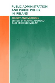 Public Administration and Public Policy in Ireland (Theory and Methods) by Maura Adshead, Michelle Millar, 9780415282420