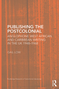 Publishing the Postcolonial (Anglophone West African and Caribbean Writing in the UK 1948-1968) - 9780415651202 by Gail Low, 9780415651202