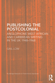 Publishing the Postcolonial (Anglophone West African and Caribbean Writing in the UK 1948-1968) - 9780415651202 by Gail Low, 9780415651202