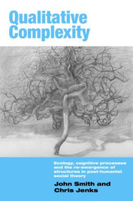 Qualitative Complexity (Ecology, Cognitive Processes and the Re-Emergence of Structures in Post-Humanist Social Theory) - 9780415439671 by John Smith, Chris Jenks, 9780415439671