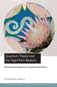 Quantum Theory and the Flight from Realism (Philosophical Responses to Quantum Mechanics) by Christopher Norris, 9780415223225