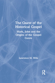The Quest of the Historical Gospel (Mark, John and the Origins of the Gospel Genre) by Lawrence M. Wills, 9780367863609