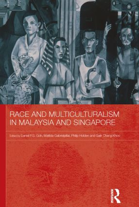 Race and Multiculturalism in Malaysia and Singapore by Daniel P.S. Goh, Matilda Gabrielpillai, Philip Holden, Gaik Cheng Khoo, 9780415625401