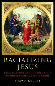 Racializing Jesus (Race, Ideology and the Formation of Modern Biblical Scholarship) - 9780415283731 by Shawn Kelley, 9780415283731