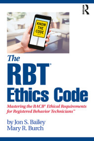 The RBT® Ethics Code (Mastering the BACB© Ethical Requirements for Registered Behavior Technicians™) - 9780367415099 by Jon S. Bailey, Mary R. Burch, 9780367415099