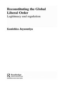 Reconstituting the Global Liberal Order (Legitimacy, Regulation and Security) - 9780415499774 by Kanishka Jayasuriya, 9780415499774