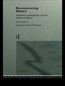 Reconstructing Nature (Alienation, Emancipation and the Division of Labour) - 9780415089227 by Peter Dickens, 9780415089227
