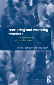 Recruiting and Retaining Teachers (Understanding Why Teachers Teach) by Anne Cockburn, Terry Haydn, 9780415284394