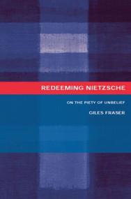 Redeeming Nietzsche (On the Piety of Unbelief) by Giles Fraser, 9780415272919
