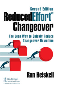 ReducedEffort® Changeover (The Lean Way to Quickly Reduce Changeover Downtime, Second Edition) - 9780367408909 by Ron Heiskell, 9780367408909