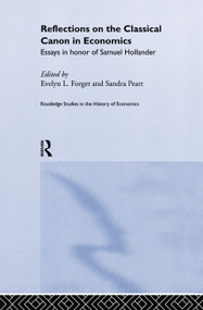 Reflections on the Classical Canon in Economics (Essays in Honour of Samuel Hollander) by Evelyn L. Forget, Sandra Peart, 9780415757782