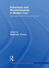 Reformers and Revolutionaries in Modern Iran (New Perspectives on the Iranian Left) by Dr Stephanie Cronin, 9780415573443