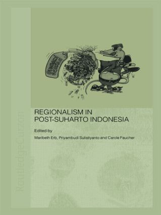 Regionalism in Post-Suharto Indonesia by Maribeth Erb, Carol Faucher, Priyambudi Sulistiyanto, 9780415546027