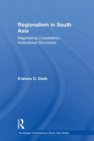Regionalism in South Asia (Negotiating Cooperation, Institutional Structures) - 9780415533218 by Kishore C. Dash, 9780415533218
