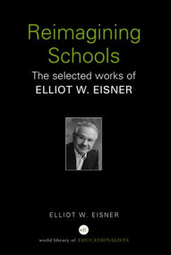 Reimagining Schools (The Selected Works of Elliot W. Eisner) - 9780415366458 by Elliot W. Eisner, 9780415366458