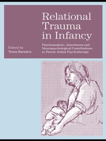 Relational Trauma in Infancy (Psychoanalytic, Attachment and Neuropsychological Contributions to Parent-Infant Psychotherapy) by Tessa Baradon, 9780415473750