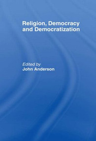 Religion, Democracy and Democratization - 9780415463706 by John Anderson, 9780415463706