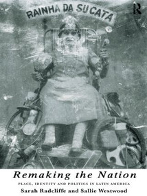 Remaking the Nation (Identity and Politics in Latin America) - 9780415123372 by Sarah Radcliffe, Dr Sallie Westwood, Sallie Westwood, 9780415123372