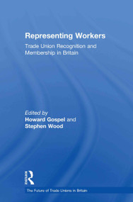 Representing Workers (Trade Union Recognition and Membership in Britain) by Howard Gospel, Stephen Wood, 9780415287289