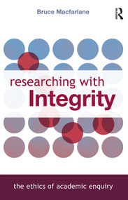 Researching with Integrity (The Ethics of Academic Enquiry) by Bruce Macfarlane, 9780415429047
